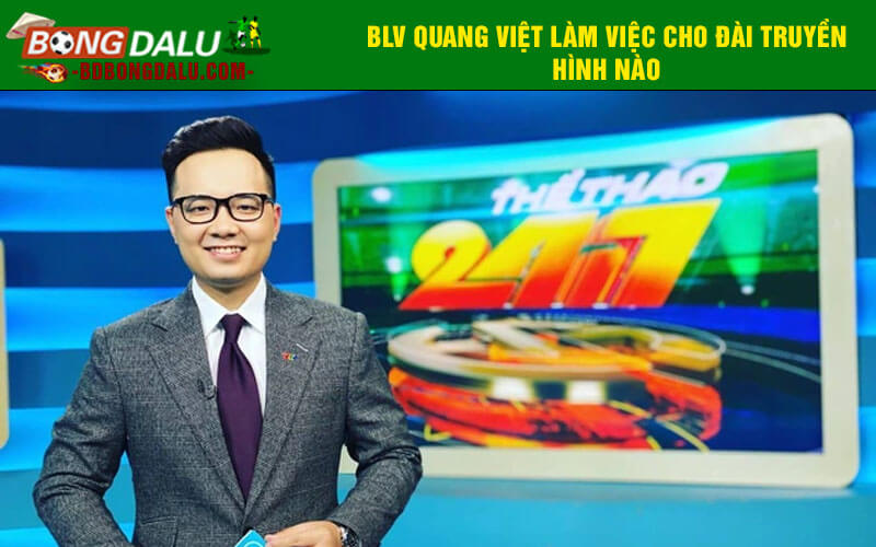 BLV Quang Việt làm việc cho đài truyền hình nào