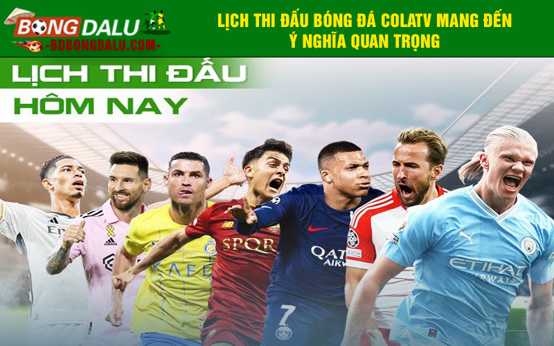 Lịch thi đấu bóng đá Colatv mang đến ý nghĩa quan trọng