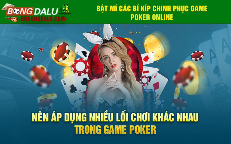 Nên áp dụng nhiều lối chơi khác nhau trong game Poker