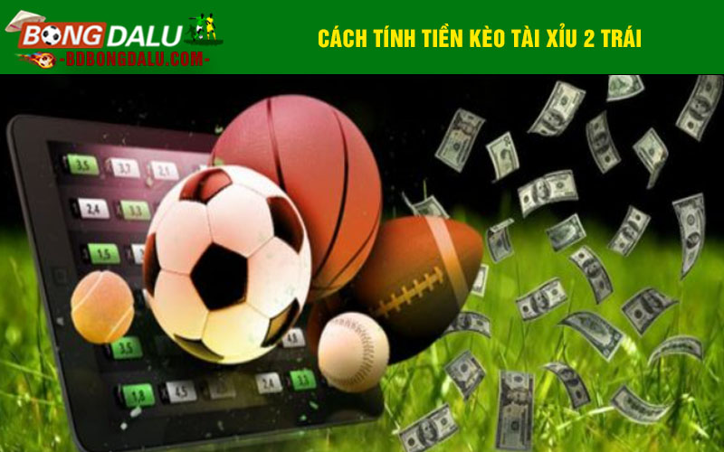 Cách tính tiền kèo tài xỉu 2 trái