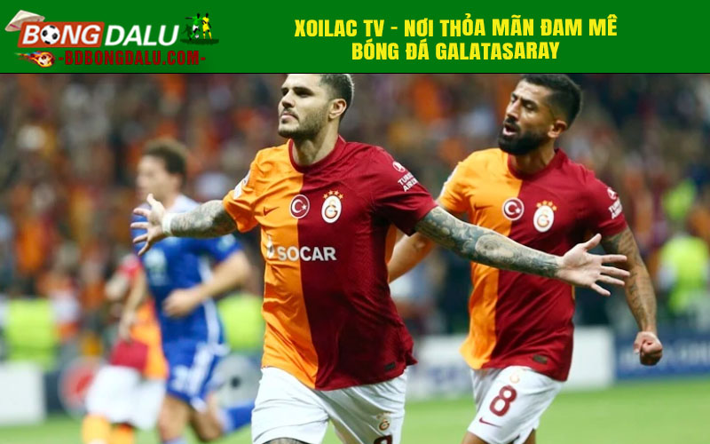 Xoilac TV - Nơi thỏa mãn đam mê bóng đá Galatasaray