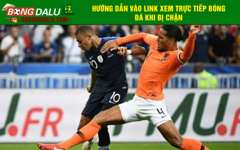 Hướng dẫn vào link xem trực tiếp bóng đá khi bị chặn