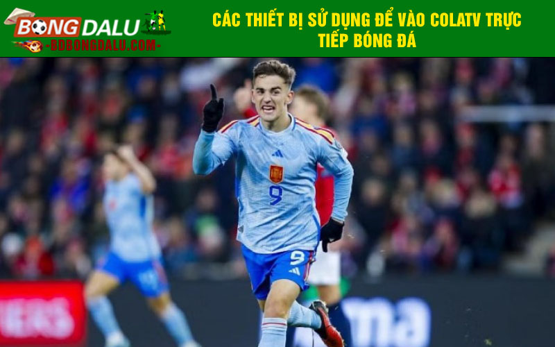 Các thiết bị sử dụng để vào colatv trực tiếp bóng đá