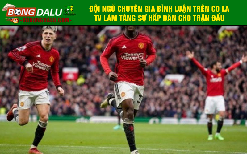 Đội ngũ chuyên gia bình luận trên co la tv làm tăng sự hấp dẫn cho trận đấu