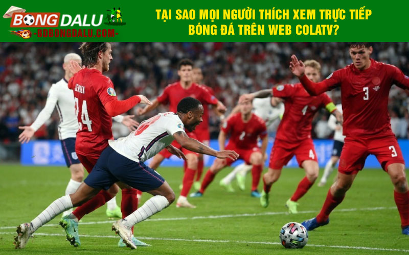 Tại sao mọi người thích xem trực tiếp bóng đá trên web Colatv?