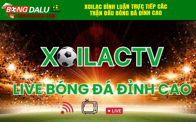 Xoilac bình luận trực tiếp các trận đấu bóng đá đỉnh cao
