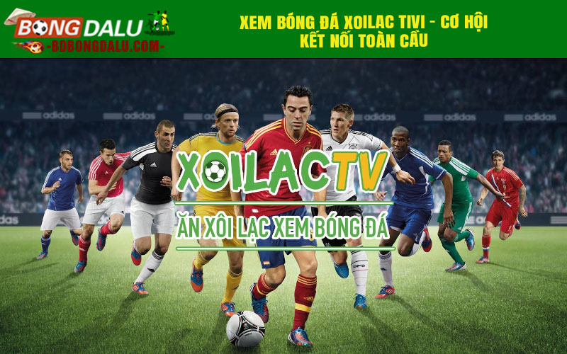 Xem bóng đá Xoilac tivi - Cơ hội kết nối toàn cầu