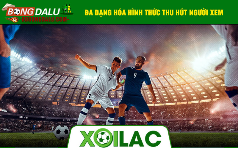 Đa dạng hóa hình thức thu hút người xem