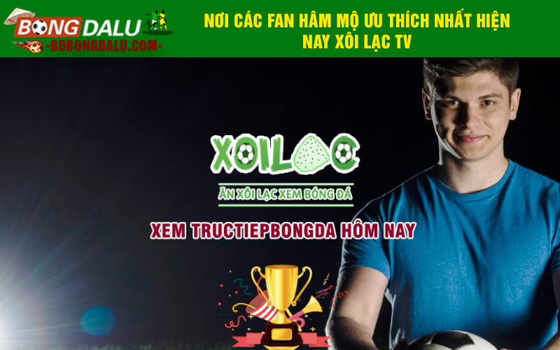 Nơi các fan hâm mộ ưu thích nhất hiện nay Xôi Lạc TV