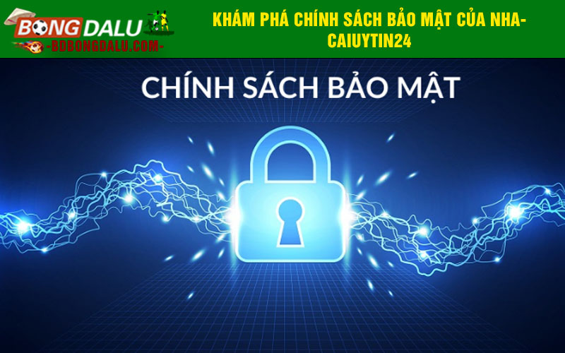Khám phá chính sách bảo mật của Nhacaiuytin24