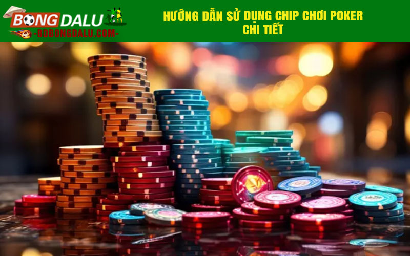 Hướng dẫn sử dụng chip chơi poker chi tiết