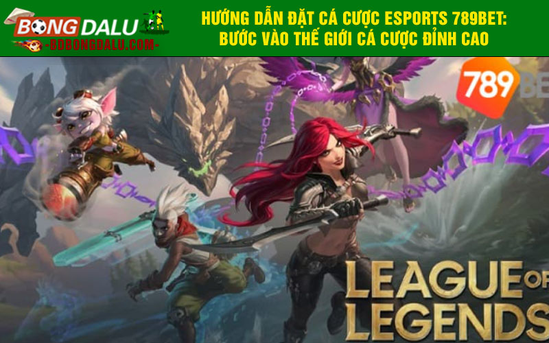 Hướng dẫn đặt cá cược esports 789bet: Bước vào thế giới cá cược đỉnh cao