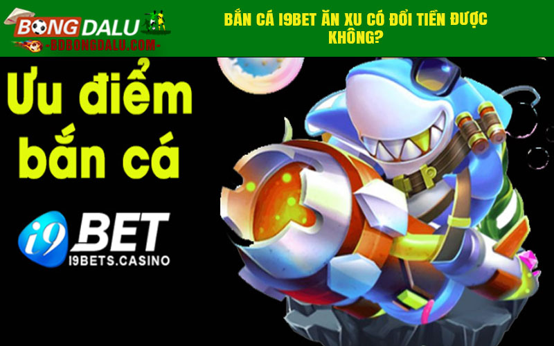 Ưu điểm khi chơi bắn cá trên app I9bet