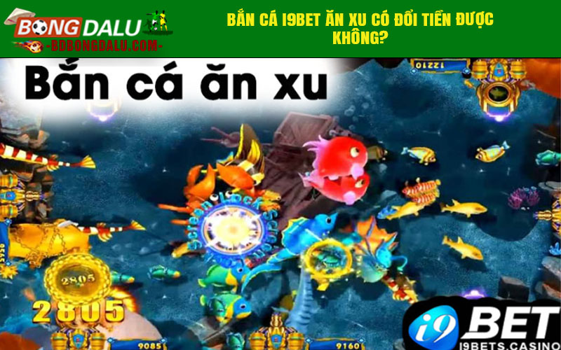 Bắn cá I9bet ăn xu có đổi tiền được không?