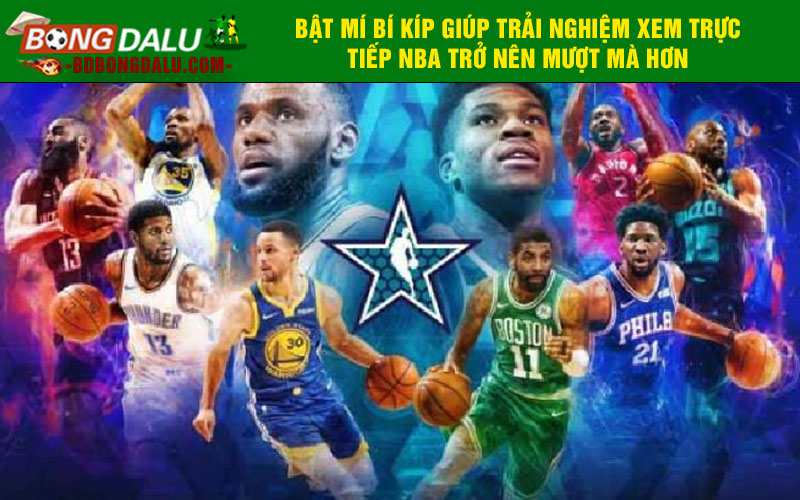 Bật mí bí kíp giúp trải nghiệm xem trực tiếp NBA trở nên mượt mà hơn