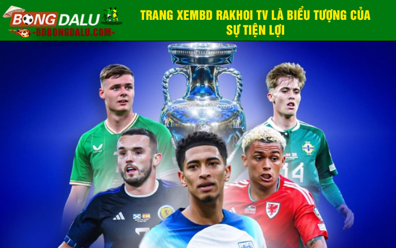 Trang xembd Rakhoi TV là biểu tượng của sự tiện lợi