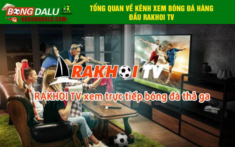 Tổng quan về kênh xem bóng đá hàng đầu Rakhoi TV