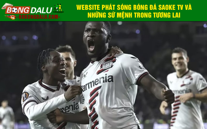 Website phát sóng bóng đá Saoke TV và những sứ mệnh trong tương lai