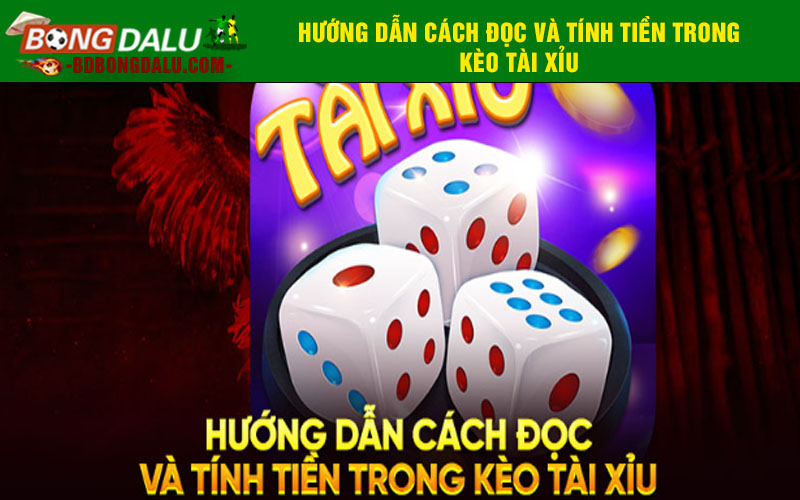 Hướng dẫn cách đọc và tính tiền trong kèo tài xỉu