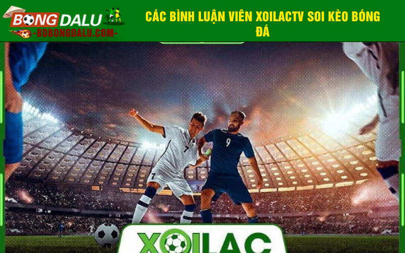 Các bình luận viên Xoilactv soi kèo bóng đá