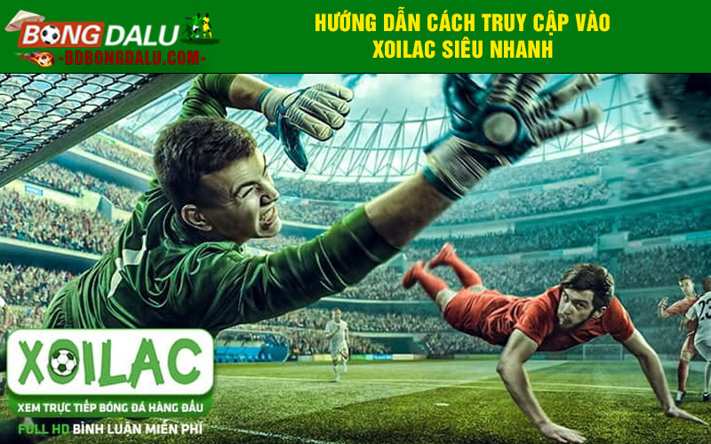 Hướng dẫn cách truy cập vào Xoilac siêu nhanh