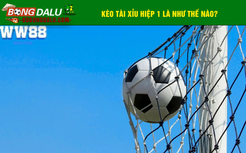 Kèo tài xỉu hiệp 1 là như thế nào?