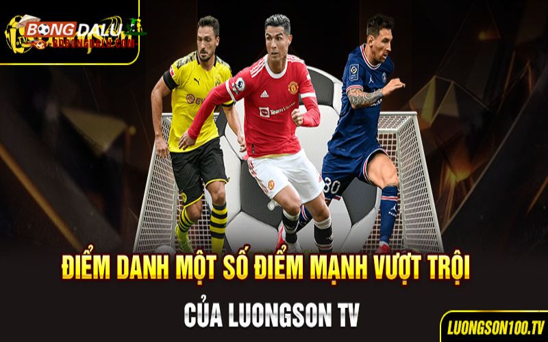 Những ưu điểm nổi bật đã thu hút người xem của kênh bóng đá Luongsontv