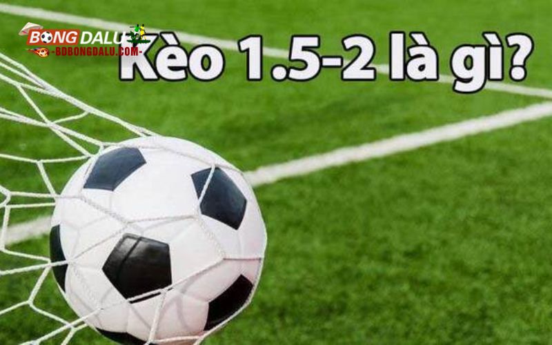 Hướng dẫn cách đánh Kèo chấp 1 5/2 là gì?