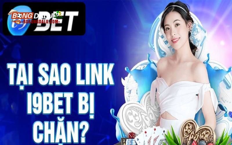 4 lý do khiến link vào I9BET bị chặn
