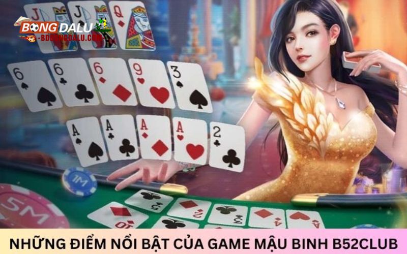 Những điểm nổi bật của game Mậu Binh B52Club